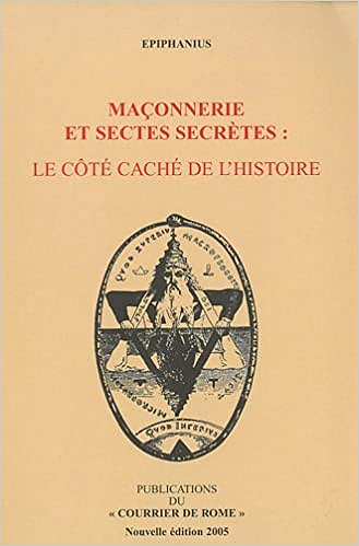 Maçonnerie et sectes secrètes : Le côté caché de l’Histoire - Epiphanius