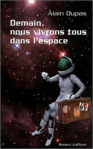 Alain Dupas - Demain, nous vivrons tous dans l’espace