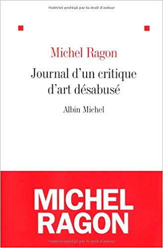 Michel Ragon - Le journal d’un critique d’art désabusé
