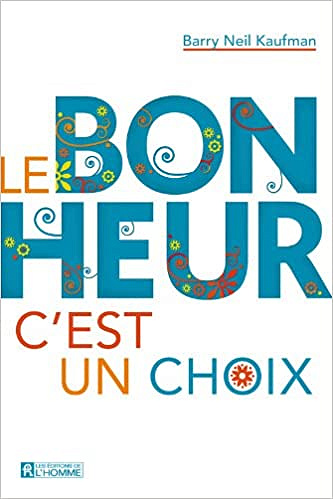 Le bonheur c’est un choix - Barry neil Kaufman