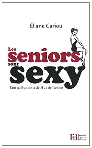 Eliane Cariou - Les seniors sont sexy : Tant qu’il y a de la vie, il y a de l’amour