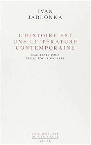 Ivan Jablonka - L’Histoire est une littérature contemporaine