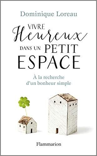 Vivre heureux dans un petit espace - Dominique Loreau