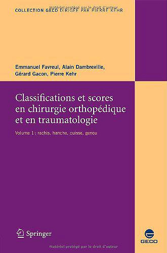 Classifications et scores en chirurgie orthopédique et traumatologique, volume 1 : hanche, genou, rachis - Emmanuel Favreul, Alain Dambreville, Gérard