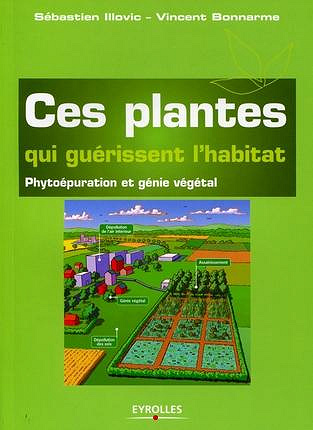 Ces plantes qui guérissent l’habitat : phytoépuration et génie végétal - Vincent Bonnarme; Sébastien Illovic