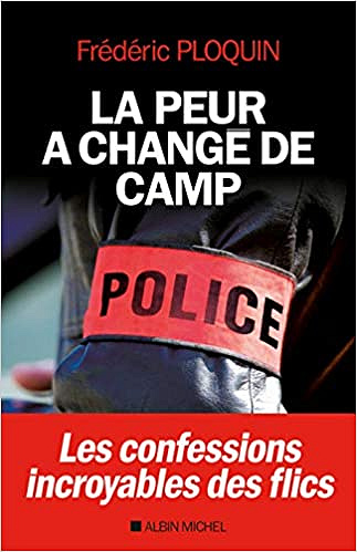 La Peur a changé de camp: Les confessions incroyables des flics - Frédéric Ploquin (2018)