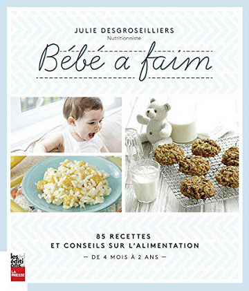 Bébé à faim : 85 recettes et conseils sur l’alimentation : de 4 mois à 2 ans - Julie DesGroseilliers