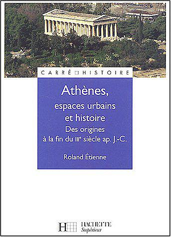 Athènes, espaces urbains et histoire. Des origines à la fin du IIIe siècle ap. J.-C. - Roland Étienne