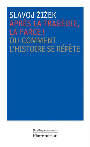 Après la tragédie, la farce ! : Ou comment l’histoire se répète - Slavoj Zizek