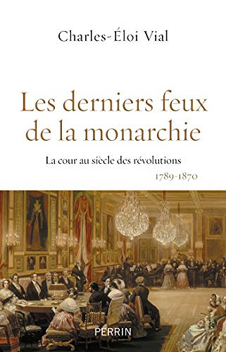 Les derniers feux de la monarchie - Charles-Eloi VIAL