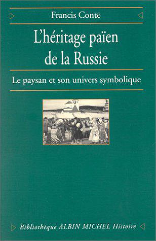 L’Héritage païen de la Russie - tome 1: Le Paysan et son univers symbolique - Francis Conte