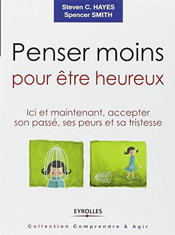 Penser moins pour être heureux - Spencer Smith, Steven C. Hayes