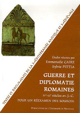 Guerre et diplomatie romaines IVe-IIIe siècles - Emmanuèle Caire, Sylvie Pittia