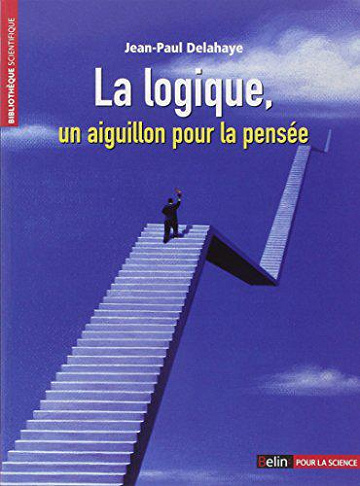 La Logique, un aiguillon pour la pensée - Jean-Paul Delahaye