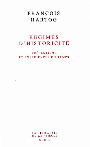 Régimes d’historicité. Présentisme et expériences du temps - François Hartog