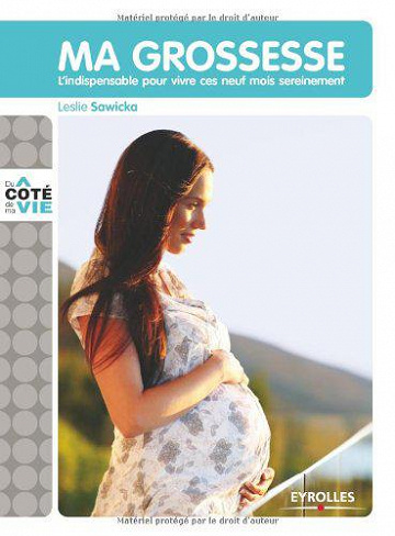 Ma grossesse : L’indispensable pour vivre ces neuf mois sereinement - Leslie Sawicka