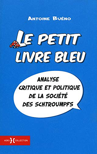 Antoine Buéno - Le petit livre bleu: analyse critique et politique de la societé des Schtroumpfs