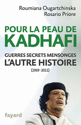 Pour la peau de Kadhafi: Guerres, secrets, mensonges : l’autre histoire (1969-2011) - Roumiana Ougartchinska