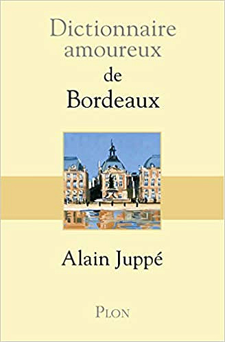 Dictionnaire amoureux de Bordeaux - Alain JUPPE (2018)