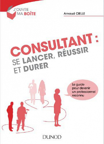 Consultant : se lancer, réussir et durer - Cielle, Arnaud