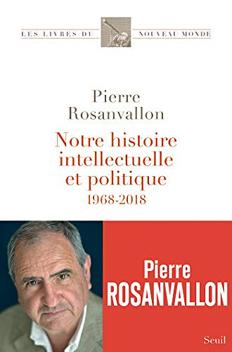 Pierre Rosanvallon - Notre histoire intellectuelle et politique - 1968-2018 (2018)