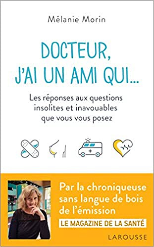 Docteur, j’ai un ami qui...: Les réponses aux questions insolites et inavouables que vous vous posez - Mélanie Morin (2018)