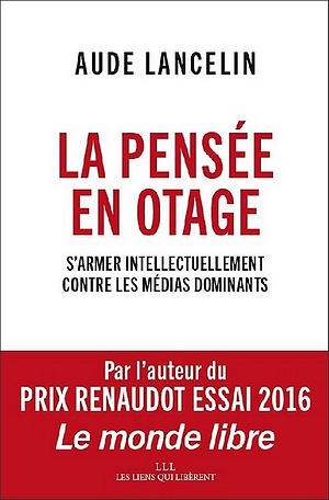 La pensée en otage : S’armer intellectuellement contre les médias dominants - Aude Lancelin (2018)