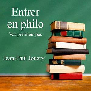 Entrer en philo : Vos premiers pas - Jean-Paul Jouary