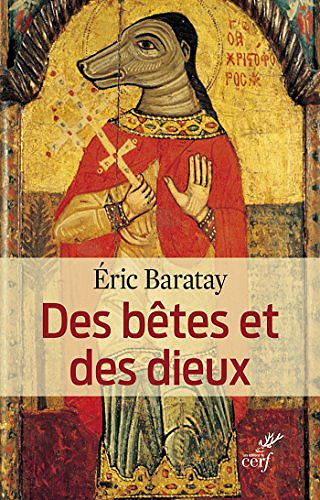 Des bêtes et des dieux - Éric Baratay