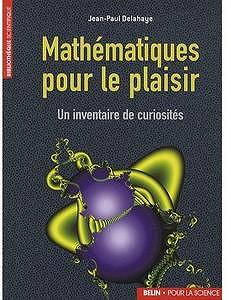 Mathématiques pour le plaisir: Un inventaire de curiosités - Jean-Paul Delahaye