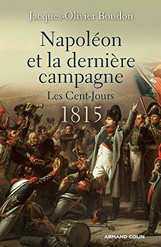 Napoléon et la dernière campagne - Jacques-Olivier Boudon