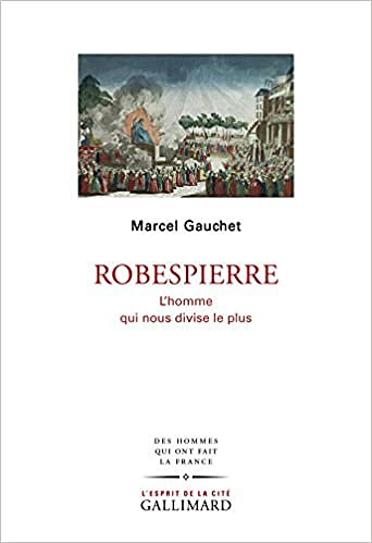 Robespierre: L’homme qui nous divise le plus - Marcel Gauchet (2018)