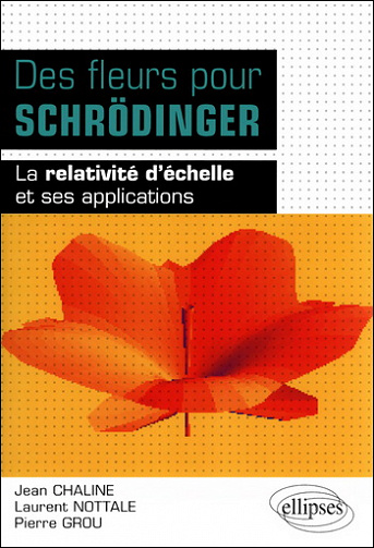 Des fleurs pour Schrödinger : La relativité d’échelle et ses applications - collectif