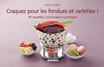 Craquez pour les fondues et raclettes ! - Catherine Mery