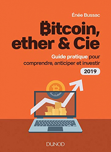 Bitcoin, Ether & Cie : Guide pratique pour comprendre, anticiper et investir 2019 - Enée Bussac (2018)