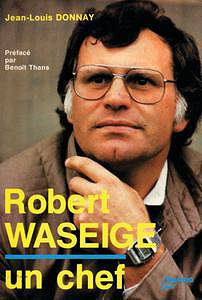 Robert Waseige un chef - Jean Louis Donnay