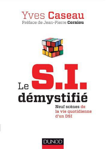 Le S.I. démystifié : neuf scènes de la vie quotidienne d’un DSI - Yves Caseau