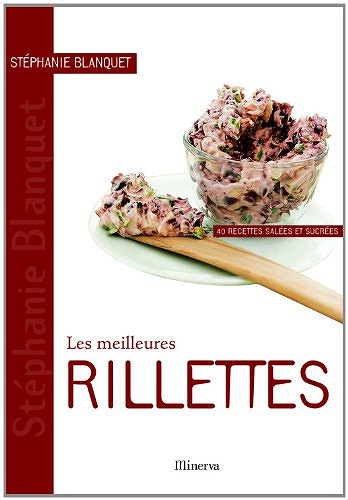 Les meilleures rillettes : 40 recettes salées et sucrées - Stéphanie Blanquet