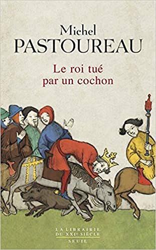 Le roi tué par un cochon - Michel Pastoureau