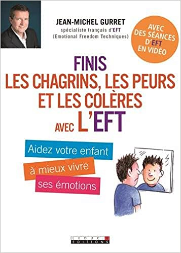 Finis les chagrins, les peurs et les colères avec l’EFT - Jean-Michel Gurret