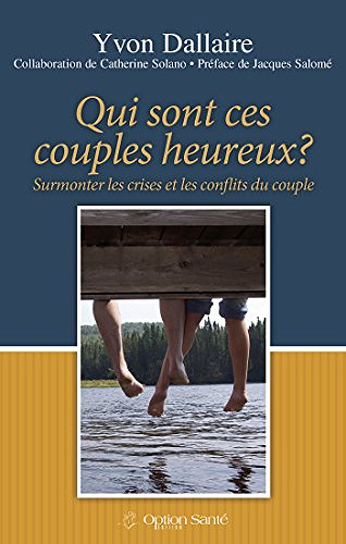 Qui sont ces couples heureux?: Surmonter les crises et les conflits du couple - Yvon Dallaire