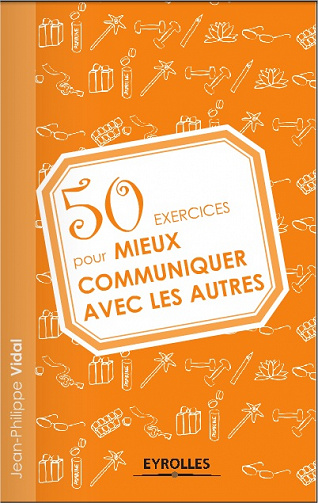 50 exercices pour mieux communiquer avec les autres - Jean-Philippe Vidal