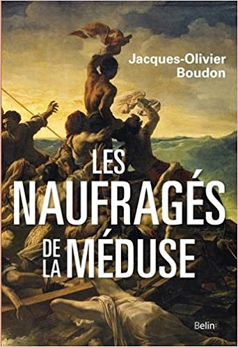 Les naufragés de la méduse - Jacques-Olivier Boudon