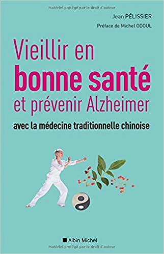 Vieillir en bonne sante et prévenir alzheimer avec la médecine traditionnelle chinoise - Jean Pélissier
