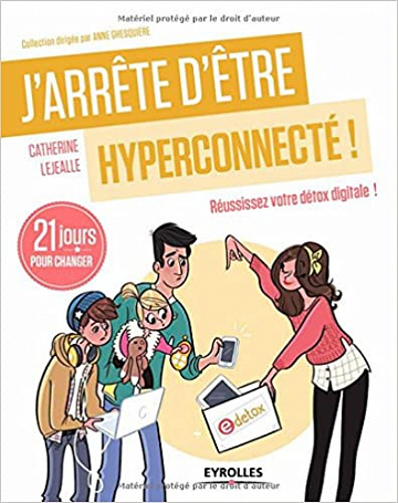 J’arrête d’être hyperconnecté ! Réussissez votre détox digitale ! 21 jours pour changer - Catherine Lejealle