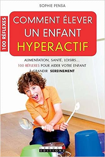 Comment élever un enfant hyperactif : 100 réflexes - Sophie Pensa