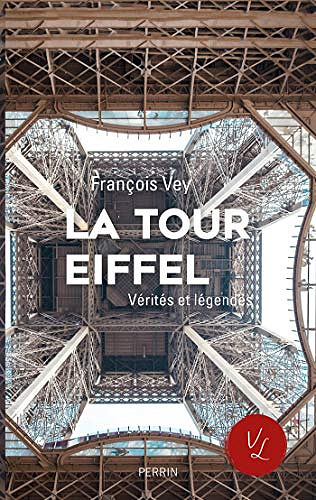 La Tour Eiffel, vérités et légendes - Francois VEY (2018)