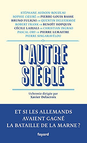 L’autre siècle : Et si les Allemands avaient gagné la bataille de la Marne ? - Xavier Delacroix (2018)