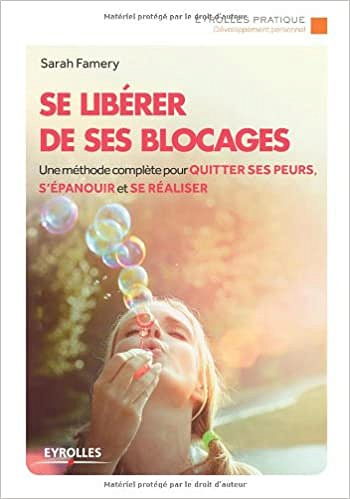 Sarah Famery - Se libérer de ses blocages: Une méthode complète pour quitter ses peurs, s’épanouir et se réaliser