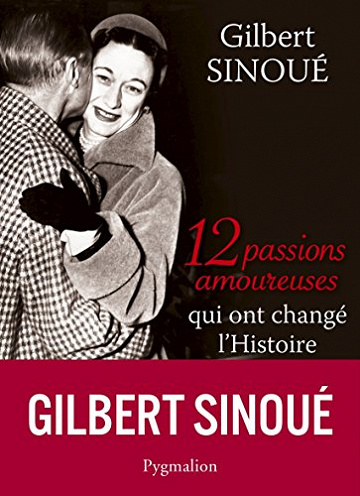12 passions amoureuses qui ont changé l’Histoire - Gilbert Sinoué